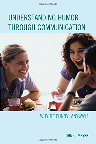 Understanding Humor Through Communication: Why Be Funny, Anyway? by Meyer, John