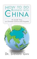 How to Do Business With China: An Inside View on Chinese Culture and Etiquette by Gan, Shengfei