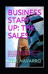 Business Start-Up: THE SALES: Tips on Making Sales, Achieving Sales Target, Knowing and Managing Customers, Developing Salesmanship and Improving Selling Skills