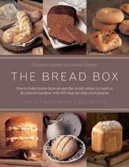 The Bread Box: The Ultimate Baker's Collection: How to Bake Loaves from Around the World, Either by Hand or in a Bread Machine, with 970 Step-by-Step Photographs