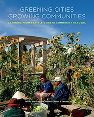 Greening Cities, Growing Communities: Learning from Seattle's Urban Community Gardens