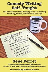 Comedy Writing Self-Taught: The Professional Skill-Building Course in Writing Stand-Up, Sketch, and Situation Comedy by Perret, Gene