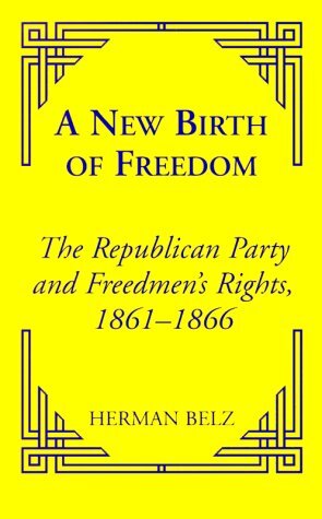 A New Birth of Freedom: The Republican Party and Freedman's Rights, 1861-1866