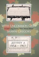 With Uncommon Grief: A Life Long Journey With Mental Illness by Gregory, Shawn