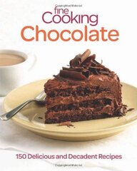 Fine Cooking Chocolate: 150 Delicious and Decadent Recipes