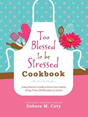 Too Blessed to Be Stressed Cookbook: A Busy Woman's Guide to Stress-Free Cooking (Prep Time 20 Minutes or Less!)