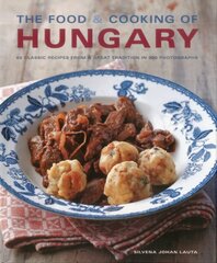 The Food & Cooking of Hungary: 65 Classic Recipes from a Great Tradition in 300 Photographs