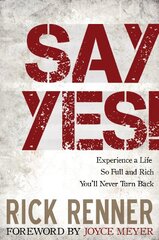 Say Yes!: Experience a Life So Full and Rich You’ll Never Turn Back