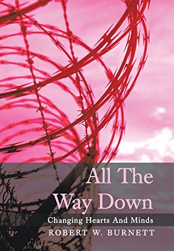 All the Way Down: Changing Hearts and Minds by Burnett, Robert W.