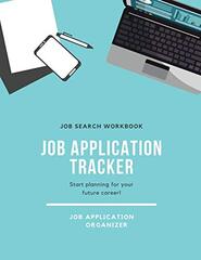 Job Application Tracker: Track Interview, Position, Keep Organized, Jobs Applications Log Book, Planner, Notebook