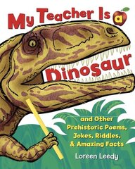 My Teacher Is a Dinosaur: And Other Prehistoric Poems, Jokes, Riddles & Amazing Facts