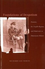 Foundations Of Despotism: Peasants, The Trujillo Regime, And Modernity In Dominican History