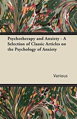 Psychotherapy and Anxiety - A Selection of Classic Articles on the Psychology of Anxiety