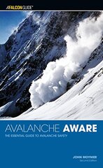 Avalanche Aware: The Essential Guide to Avalanche Safety by Moynier, John