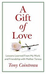 A Gift of Love: Lessons Learned from My Years With Mother Teresa