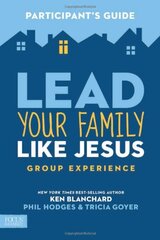 Lead Your Family Like Jesus, Participant's Guide: Powerful Parenting Principles from the Creator of Families
