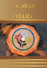 The Altar of the Initiate: Insight into the Cycles of Enlightenment by Cosgrove, Matthew