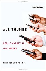 All Thumbs: Mobile Marketing That Works by Kelley, Michael Dru