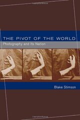 The Pivot of the World: Photography and Its Nation by Stimson, Blake