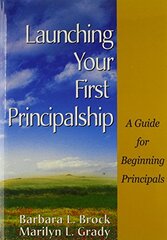 Launching Your First Principalship: A Guide for Beginning Principals