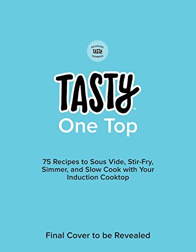 Tasty One Top: 75 Recipes to Sous Vide, Stir-Fry, Simmer, and Slow Cook With Your Induction Cooktop