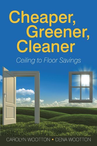 Cheaper, Greener, Cleaner: Ceiling to Floor Savings by Wootton, Carolyn/ Wootton, Dena