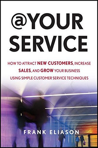 At Your Service: ow to Attract New Customers, Increase Sales, and Grow Your Business Using Simple Customer Service Techniques 
