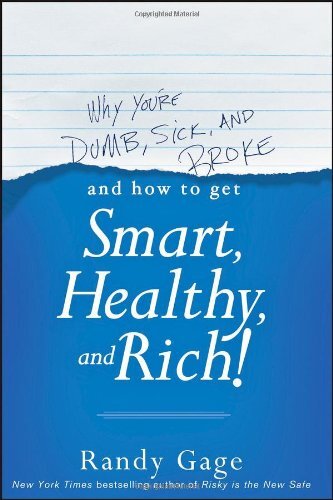 Why You're Dumb, Sick and Broke and How to Get Smart, Healthy, and Rich!