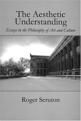 The Aesthetic Understanding: Essays in the Philosophy of Art and Culture by Scruton, Roger