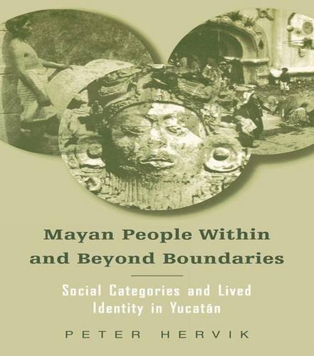 Mayan People Within and Beyond Boundaries: Social Categories and Lived Identity in Yucatan