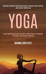 Yoga: A Simple Guide to Looking & Feeling Better With Yoga Poses for Beginners (Relieve Yourself of Back, Neck and Whole Body Pain)
