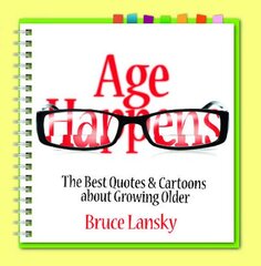 Age Happens: The Best Quotes & Cartoons About Growing Older by Lansky, Bruce