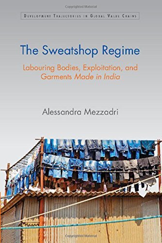 The Sweatshop Regime: Labouring Bodies, Exploitation and Garments Made in India