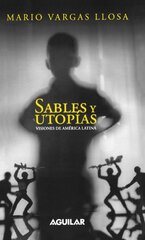 Sables y utopias / Essays by Vargas Llosa: Visiones de America Latina / His Vision About Latin America