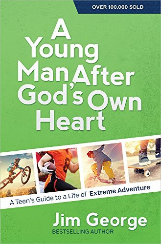 A Young Man After God's Own Heart: A Teen's Guide to a Life of Extreme Adventure