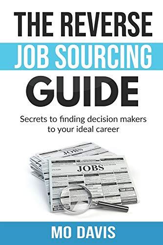 The Reverse Job Sourcing Guide: Secrets to finding decision makers to your ideal career