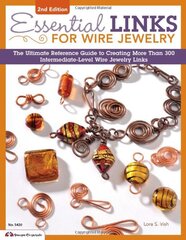 Essential Links for Wire Jewelry: The Ultimate Reference Guide to Creating More Than 300 Intermediate-Level Wire Jewelry Links