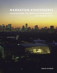 Manhattan Atmospheres: Architecture, the Interior Environment, and Urban Crisis by Gissen, David