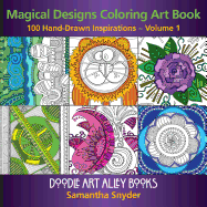 Magical Designs Coloring Art Book: 100 Hand-Drawn Inspirations ( Doodle Art Alley Books #1 )