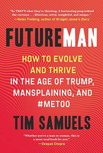 Future Man: How to Evolve and Thrive in the Age of Trump, Mansplaining, and #metoo