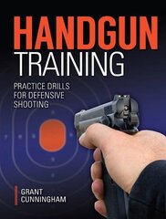 Handgun Training: Practice Drills for Defensive Shooting by Cunningham, Grant