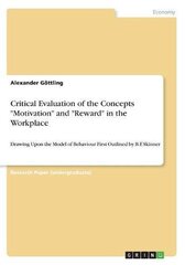 Critical Evaluation of the Concepts Motivation and Reward in the Workplace: Drawing Upon the Model of Behaviour First Outlined by B.F. Skinner