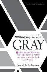Managing in the Gray: 5 Timeless Questions for Resolving Your Toughest Problems at Work