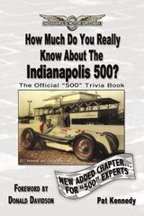 How Much Do You Really Know About the Indianapolis 500?: 500+ Multiple-choice Questions to Educate and Test Your Knowledge of the Hundred-year History by Kennedy, Pat