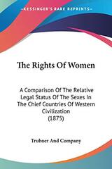 The Rights Of Women: A Comparison Of The Relative Legal Status Of The Sexes In The Chief Countries Of Western Civilization (1875)