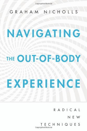Navigating the Out-of-Body Experience: Radical New Techniques by Nicholls, Graham