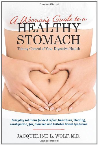 A Woman's Guide to a Healthy Stomach: Taking Control of Your Digestive Health by Wolf, Jacqueline L., M.D.