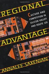 Regional Advantage: Culture and Competition in Silicon Valley and Route 128