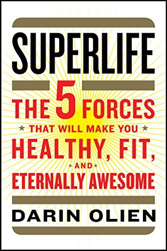 Superlife: The 5 Forces That Will Make You Healthy, Fit, and Eternally Awesome by Olien, Darin