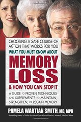 What You Must Know About Memory Loss & How You Can Stop It: A Guide to Proven Techniques and Supplements to Maintain, Strengthen, or Regain Memory by Smith, Pamela Wartian, M.D.